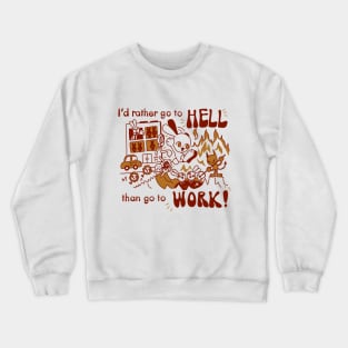 I'd rather go to hell than go to work! Crewneck Sweatshirt